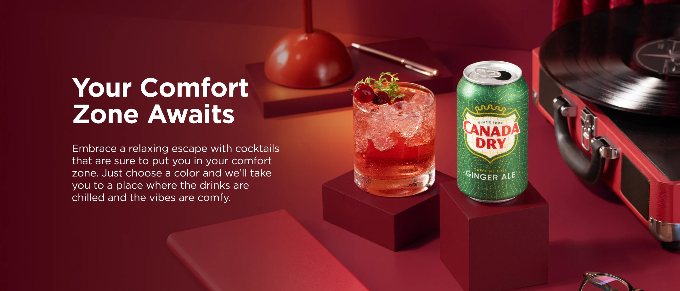 Your Comfort Zone Awaits. Embrace a relaxing escape with cocktails that are sure to put you in your comfort zone. Just choose a color and we’ll take you to a place where the drinks are chilled and the vibes are comfy.